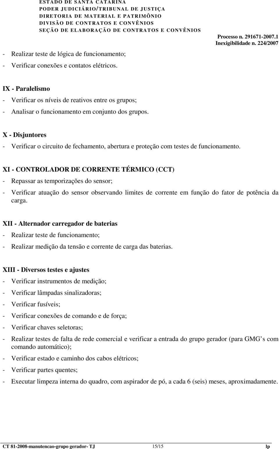 X - Disjuntores - Verificar o circuito de fechamento, abertura e proteção com testes de funcionamento.