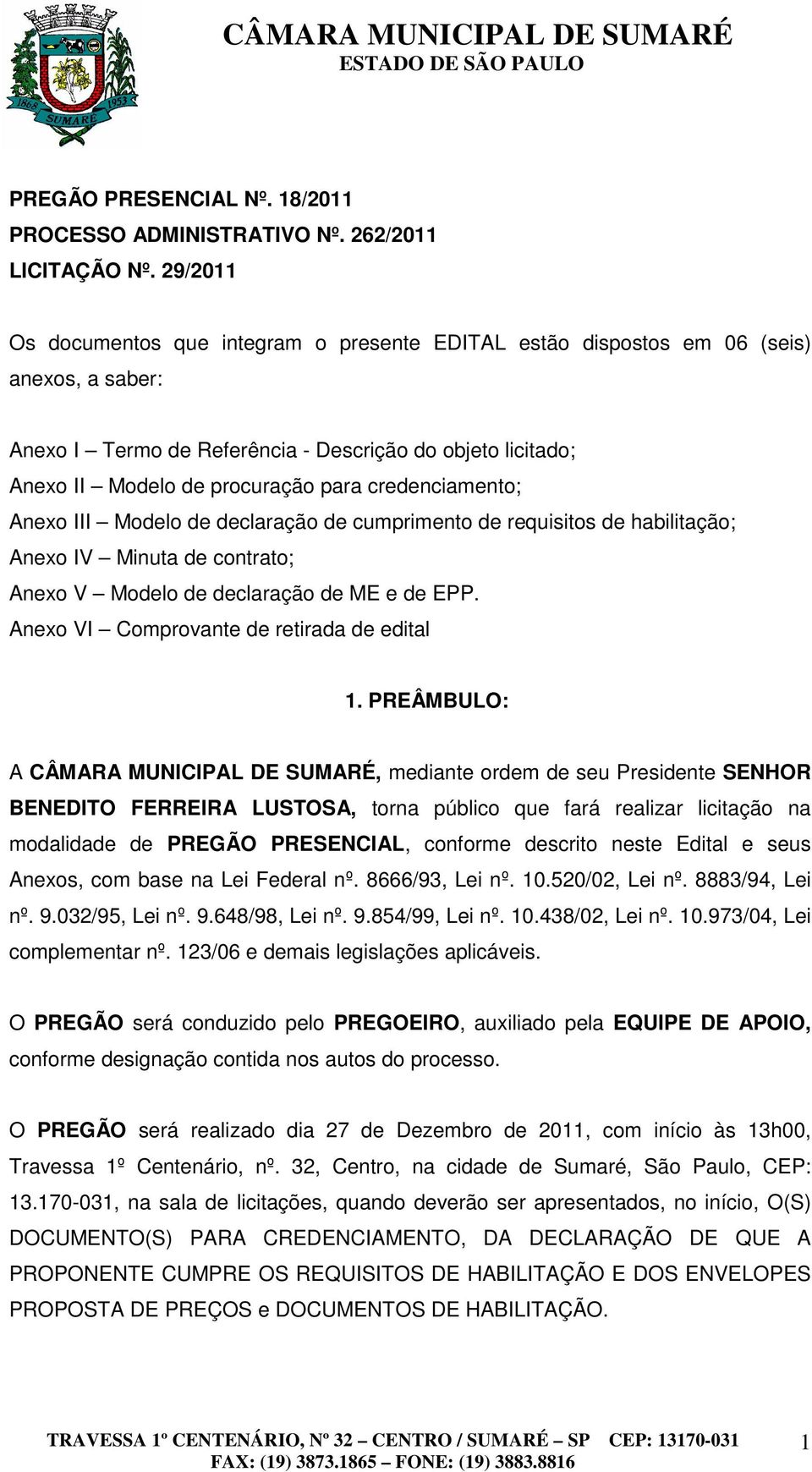 credenciamento; Anexo III Modelo de declaração de cumprimento de requisitos de habilitação; Anexo IV Minuta de contrato; Anexo V Modelo de declaração de ME e de EPP.