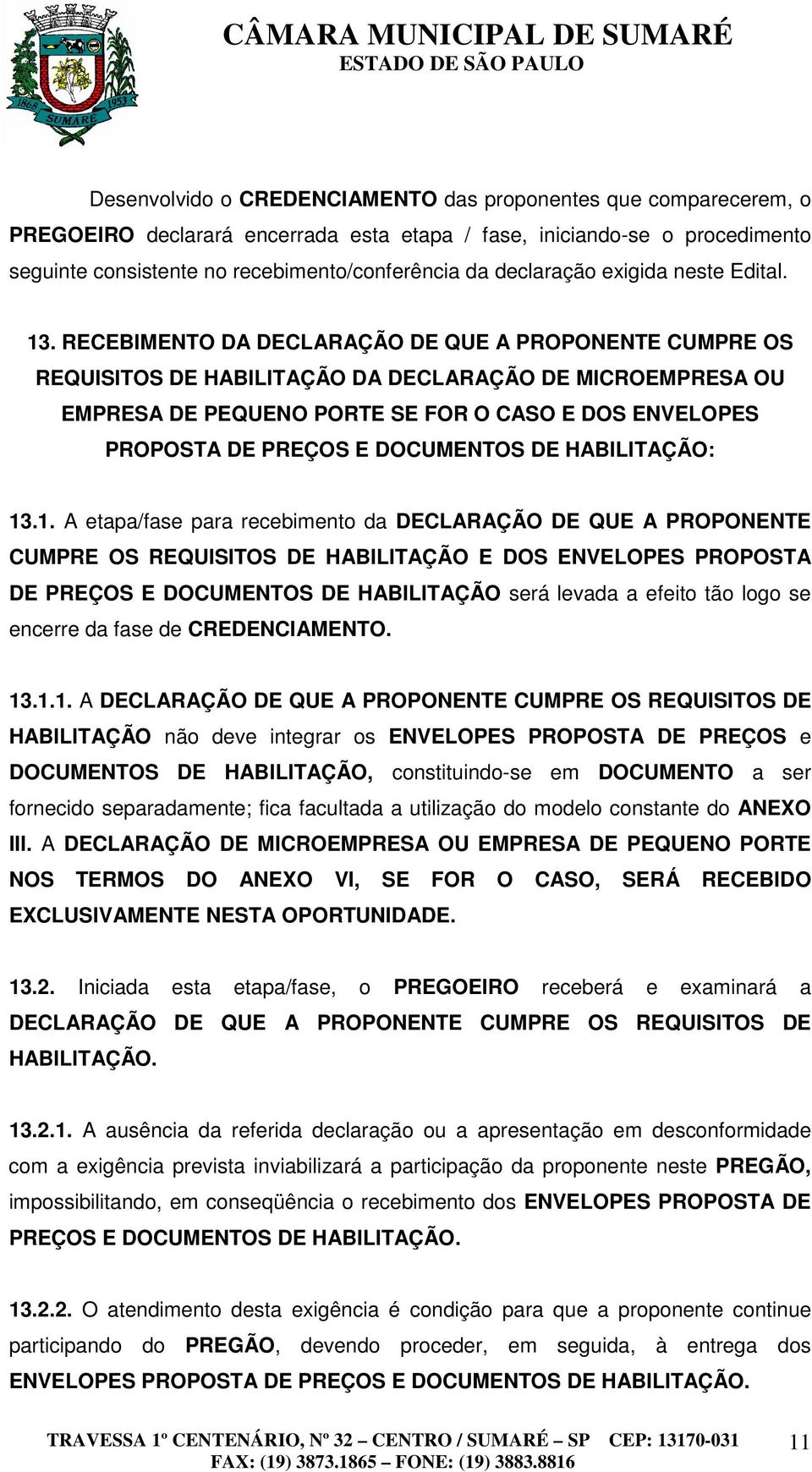 RECEBIMENTO DA DECLARAÇÃO DE QUE A PROPONENTE CUMPRE OS REQUISITOS DE HABILITAÇÃO DA DECLARAÇÃO DE MICROEMPRESA OU EMPRESA DE PEQUENO PORTE SE FOR O CASO E DOS ENVELOPES PROPOSTA DE PREÇOS E