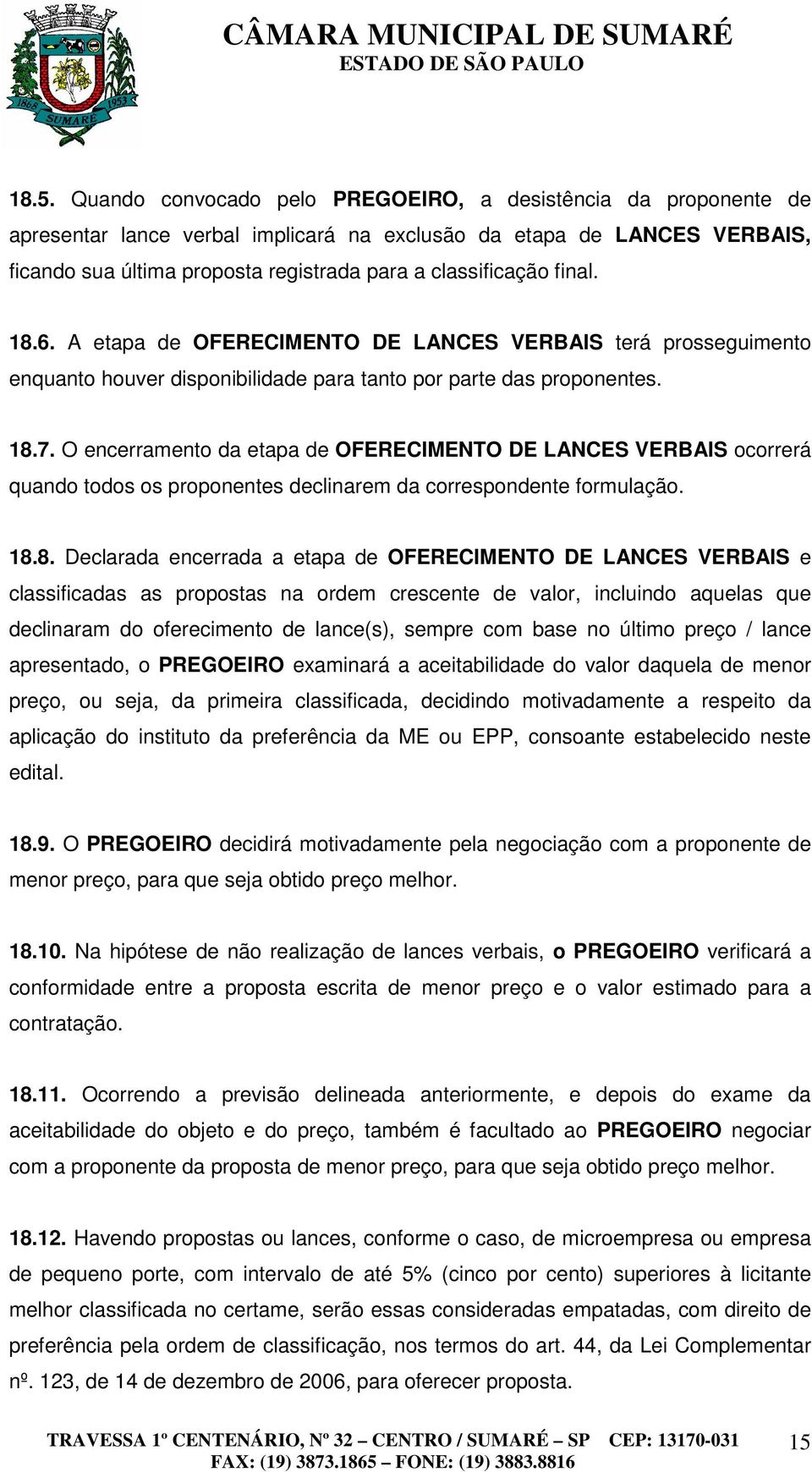 O encerramento da etapa de OFERECIMENTO DE LANCES VERBAIS ocorrerá quando todos os proponentes declinarem da correspondente formulação. 18.