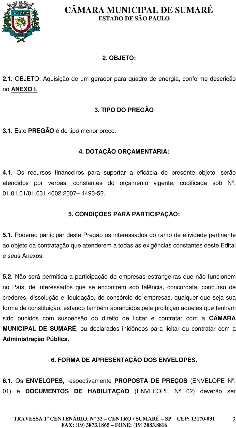 5.2. Não será permitida a participação de empresas estrangeiras que não funcionem no País, de interessados que se encontrem sob falência, concordata, concurso de credores, dissolução e liquidação, de