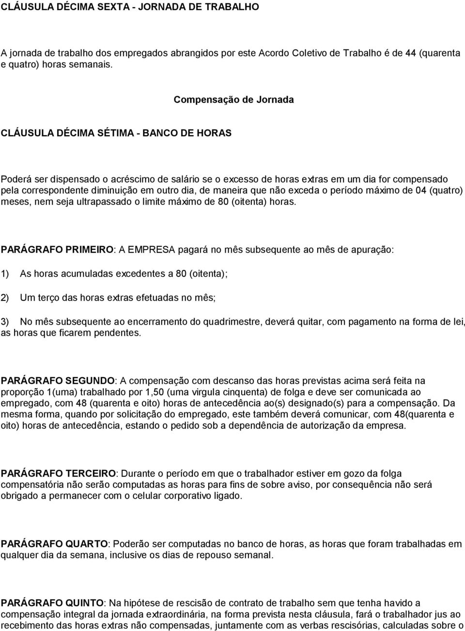 outro dia, de maneira que não exceda o período máximo de 04 (quatro) meses, nem seja ultrapassado o limite máximo de 80 (oitenta) horas.