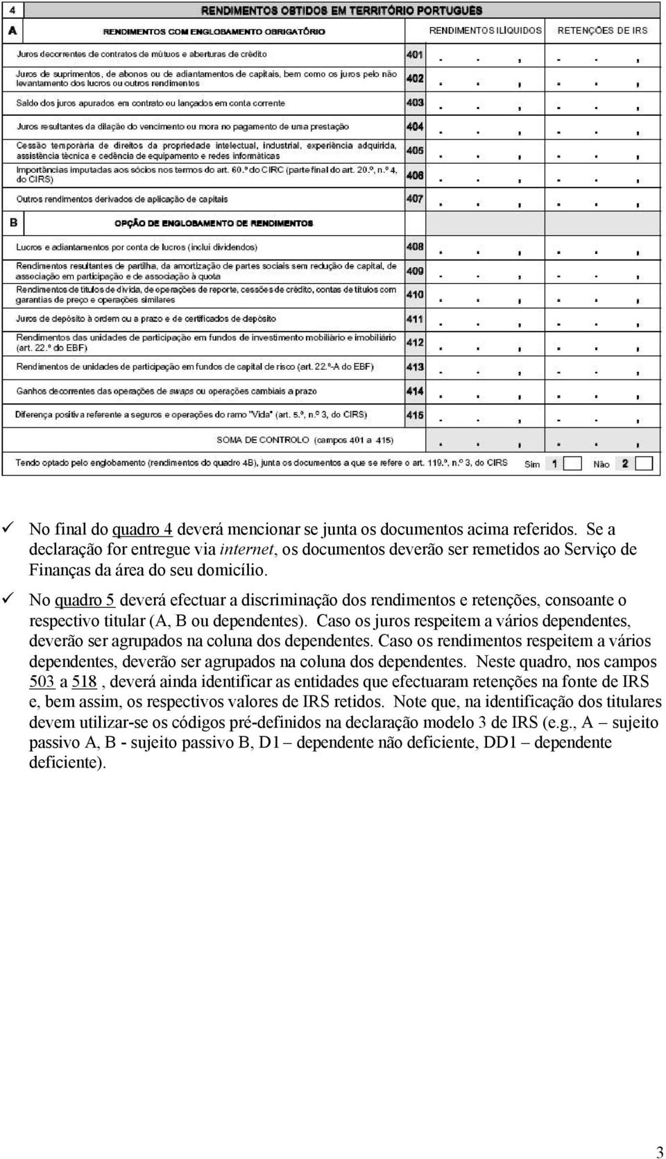 No quadro 5 deverá efectuar a discriminação dos rendimentos e retenções, consoante o respectivo titular (A, B ou dependentes).