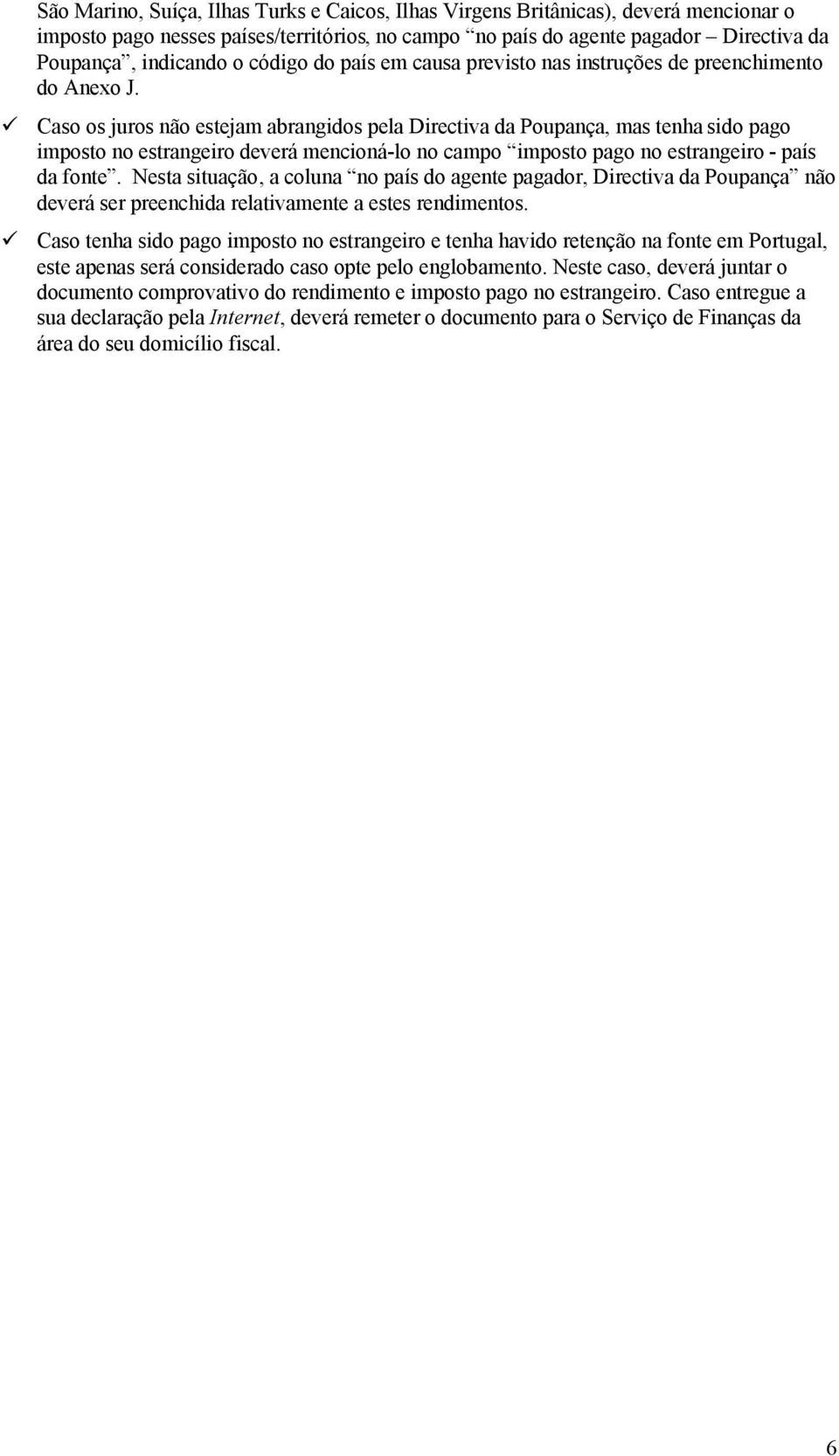 Caso os juros não estejam abrangidos pela Directiva da Poupança, mas tenha sido pago imposto no estrangeiro deverá mencioná-lo no campo imposto pago no estrangeiro - país da fonte.