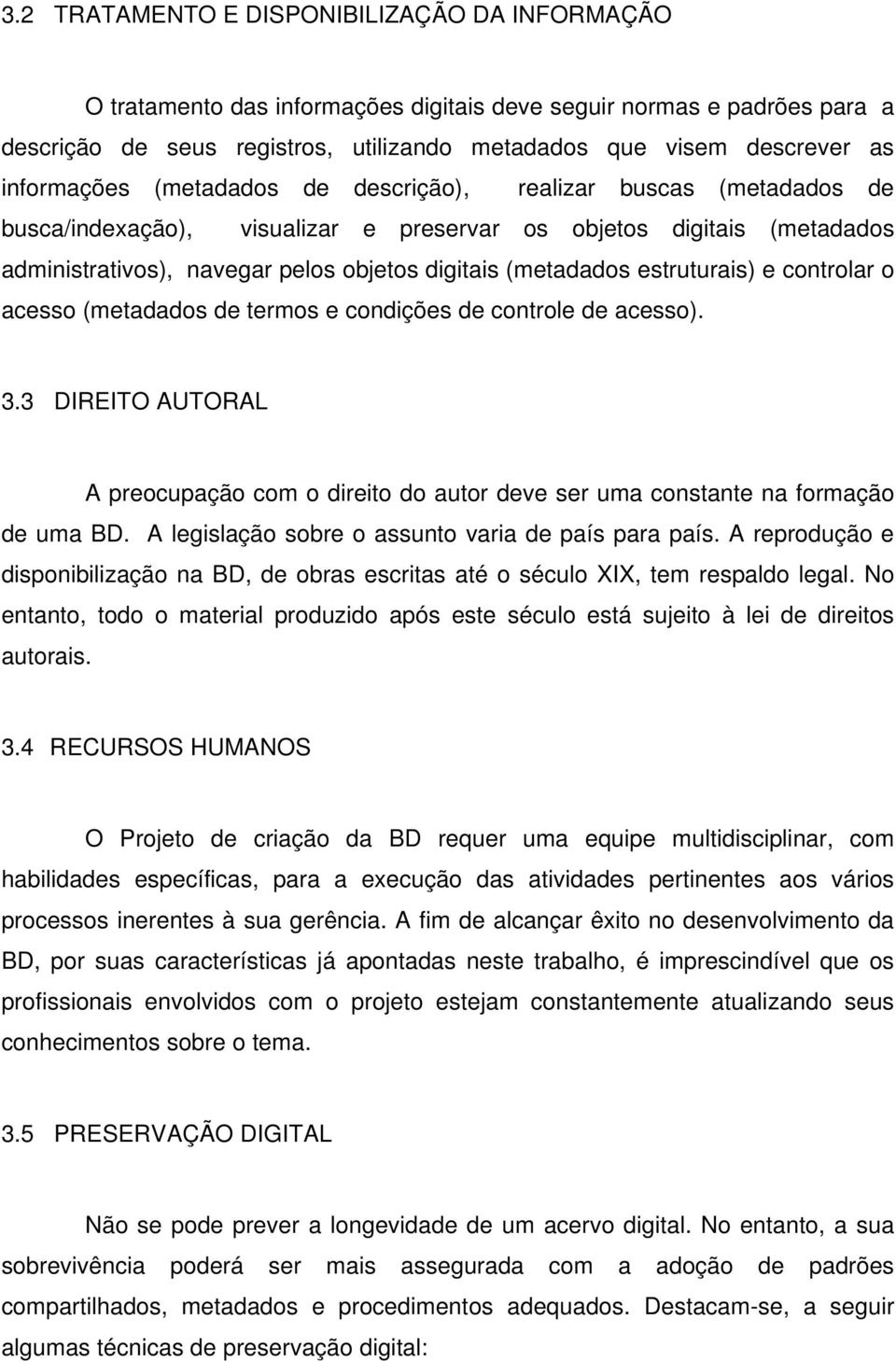 estruturais) e controlar o acesso (metadados de termos e condições de controle de acesso). 3.3 DIREITO AUTORAL A preocupação com o direito do autor deve ser uma constante na formação de uma BD.