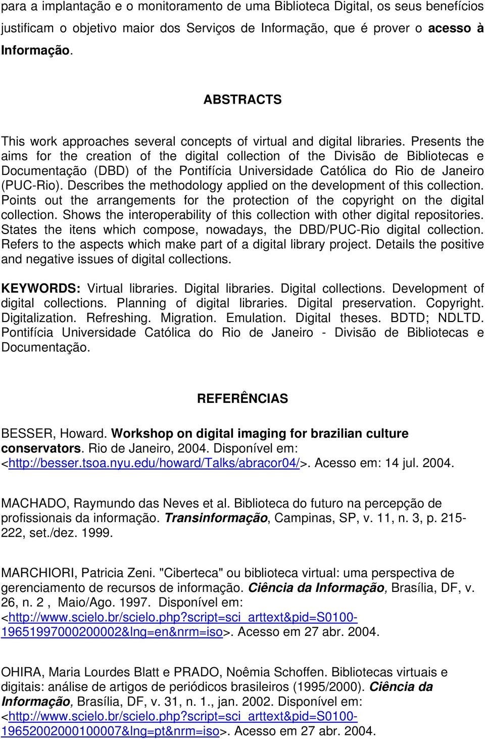 Presents the aims for the creation of the digital collection of the Divisão de Bibliotecas e Documentação (DBD) of the Pontifícia Universidade Católica do Rio de Janeiro (PUC-Rio).