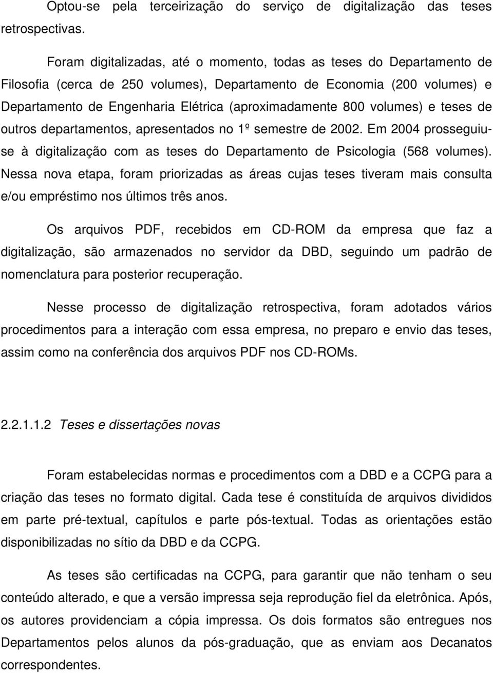 800 volumes) e teses de outros departamentos, apresentados no 1º semestre de 2002. Em 2004 prosseguiuse à digitalização com as teses do Departamento de Psicologia (568 volumes).