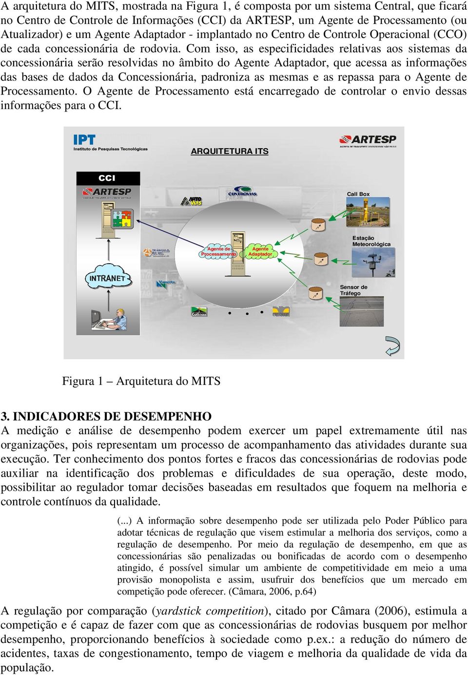 Com isso, as especificidades relativas aos sistemas da concessionária serão resolvidas no âmbito do Agente Adaptador, que acessa as informações das bases de dados da Concessionária, padroniza as