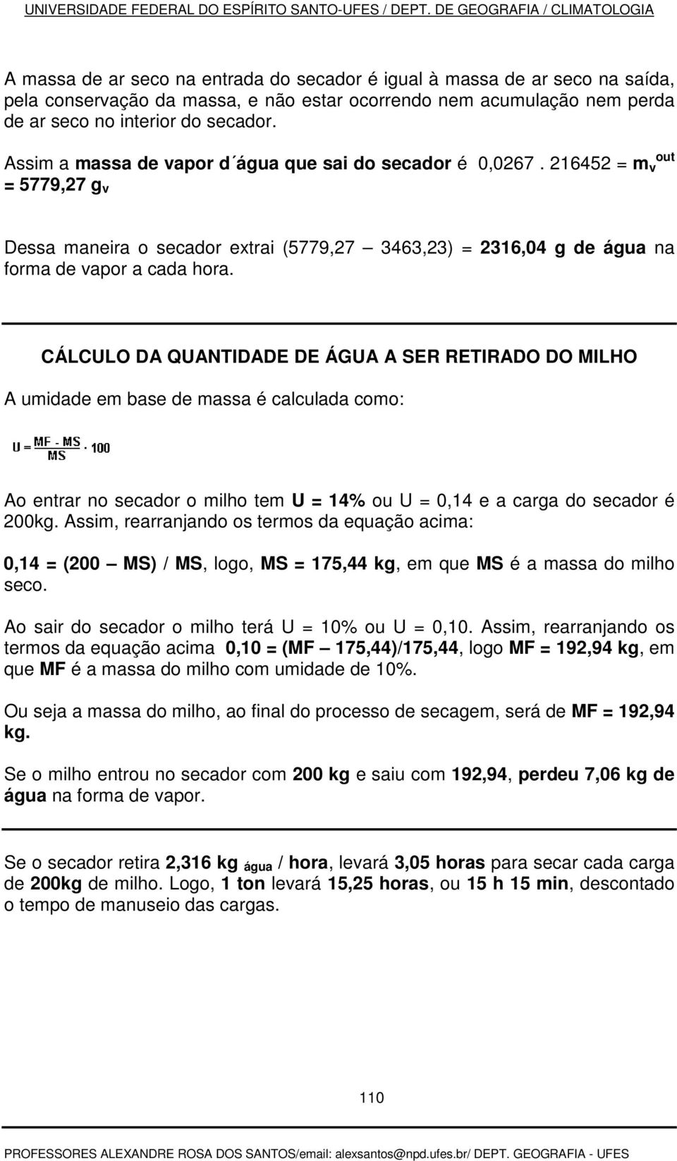 CÁLCULO DA QUANTIDADE DE ÁGUA A SER RETIRADO DO MILHO A umidade em base de massa é calculada como: Ao entrar no secador o milho tem U = 14% ou U = 0,14 e a carga do secador é 200kg.