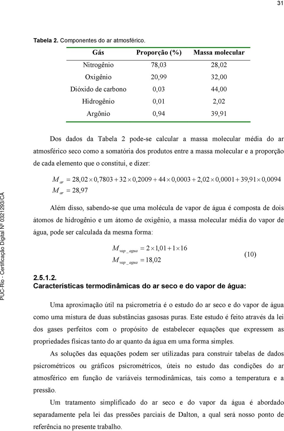 méda do ar atmosférco seco como a somatóra dos produtos entre a massa molecular e a proporção de cada elemento que o consttu, e dzer: M M ar ar 28,02 0,7803 + 32 0,2009 + 44 0,0003 + 2,02 0,0001+