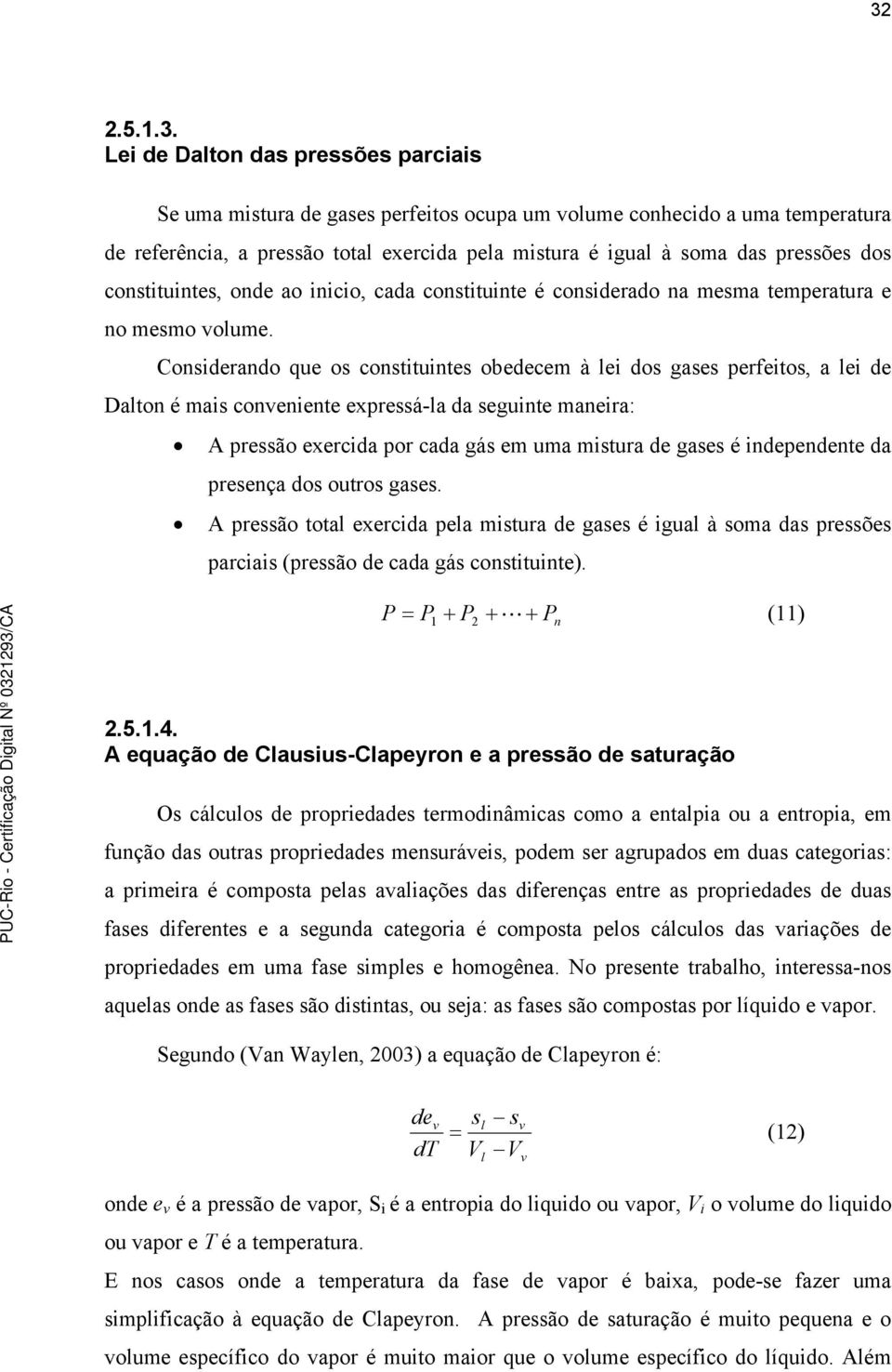 Consderando que os consttuntes obedecem à le dos gases perfetos, a le de Dalton é mas convenente expressá-la da segunte manera: A pressão exercda por cada gás em uma mstura de gases é ndependente da