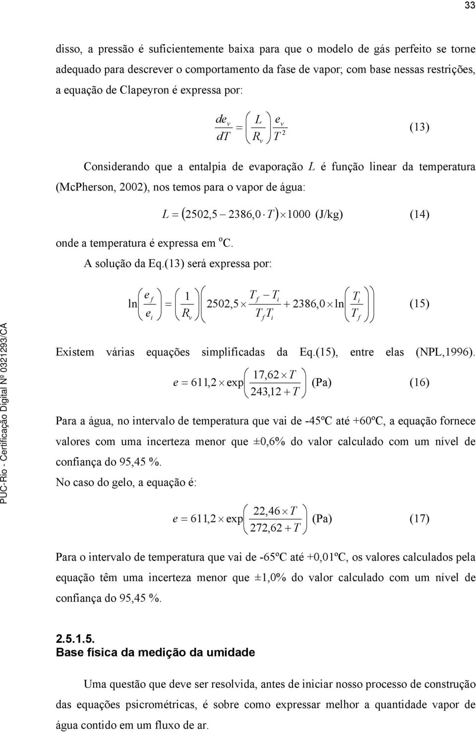 (14) onde a temperatura é expressa em o C. A solução da Eq.(13) será expressa por: e f 1 Tf T + T ln 2502,5 2386,0 ln (15) e Rv TfT Tf Exstem váras equações smplfcadas da Eq.