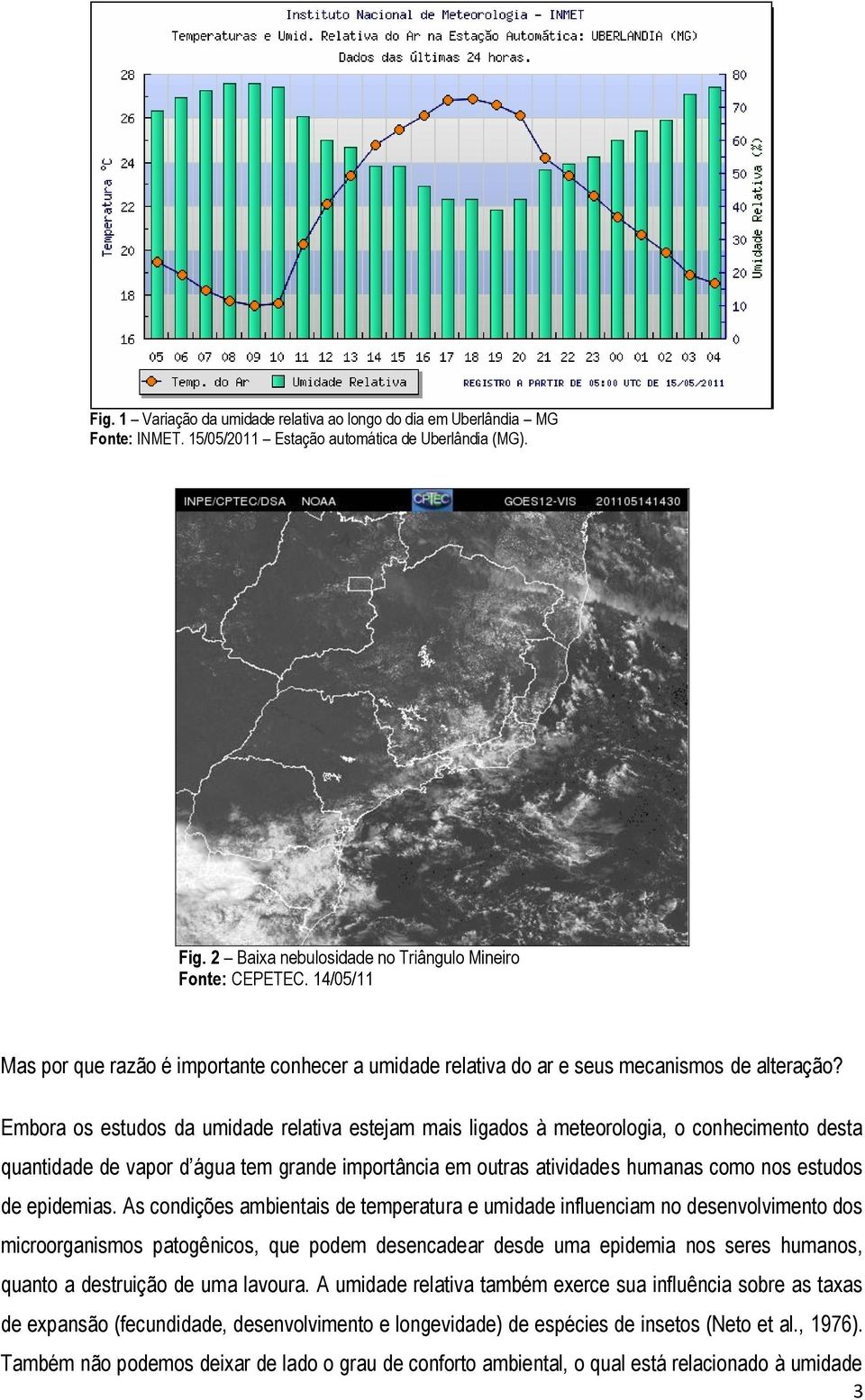 Embora os estudos da umidade relativa estejam mais ligados à meteorologia, o conhecimento desta quantidade de vapor d água tem grande importância em outras atividades humanas como nos estudos de