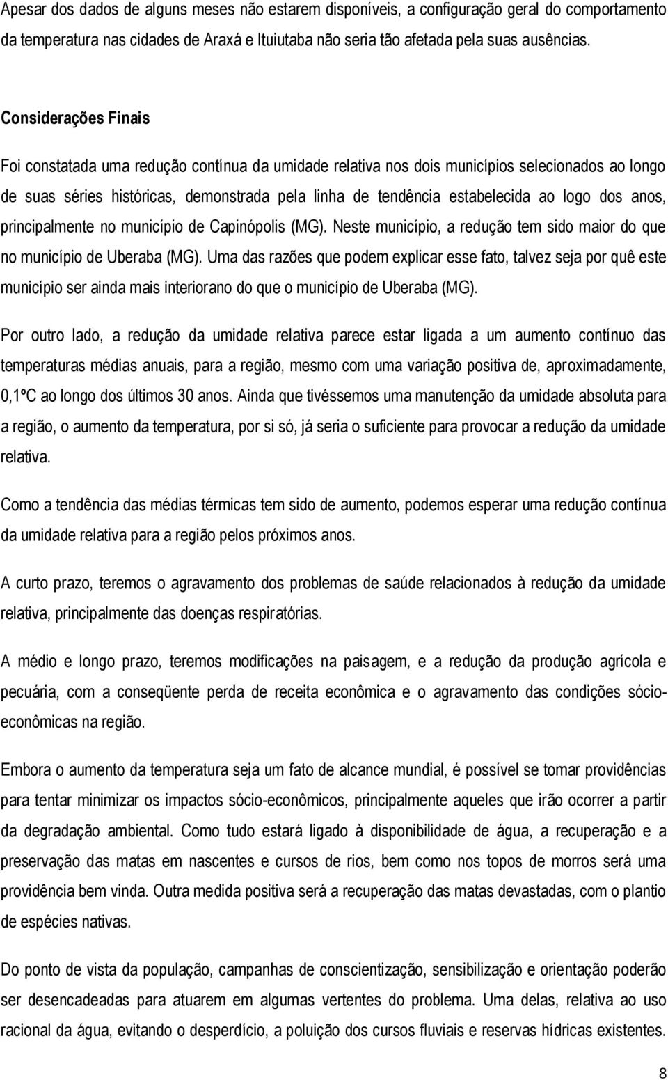 logo dos anos, principalmente no município de Capinópolis (MG). Neste município, a redução tem sido maior do que no município de Uberaba (MG).