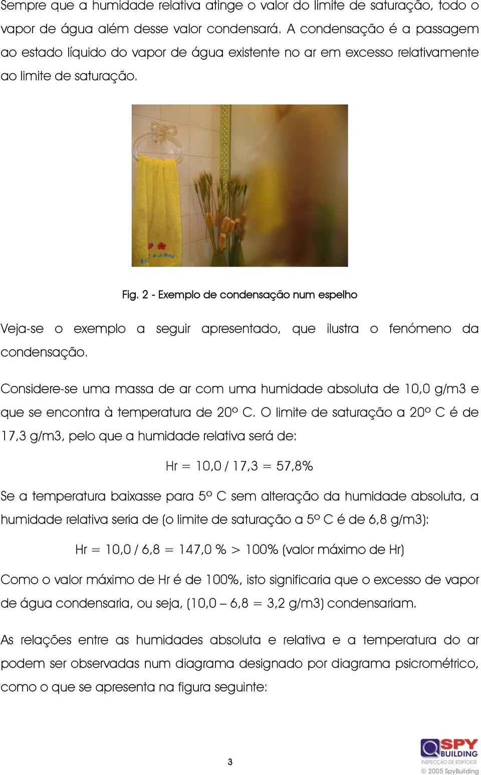 2 - Exemplo de condensação num espelho Veja-se o exemplo a seguir apresentado, que ilustra o fenómeno da condensação.