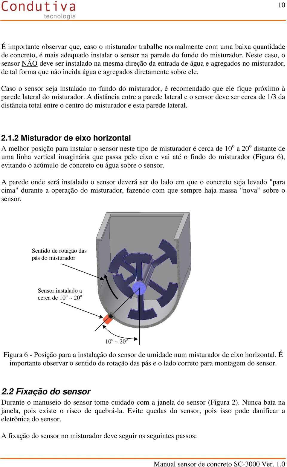 Caso o sensor seja instalado no fundo do misturador, é recomendado que ele fique próximo à parede lateral do misturador.