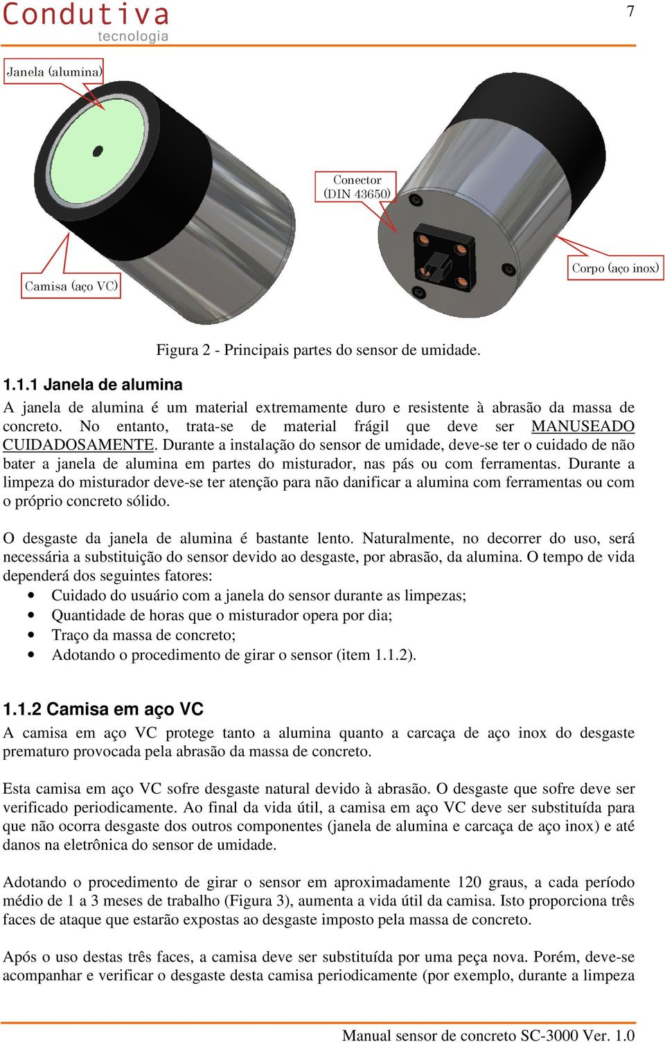 Durante a instalação do sensor de umidade, deve-se ter o cuidado de não bater a janela de alumina em partes do misturador, nas pás ou com ferramentas.