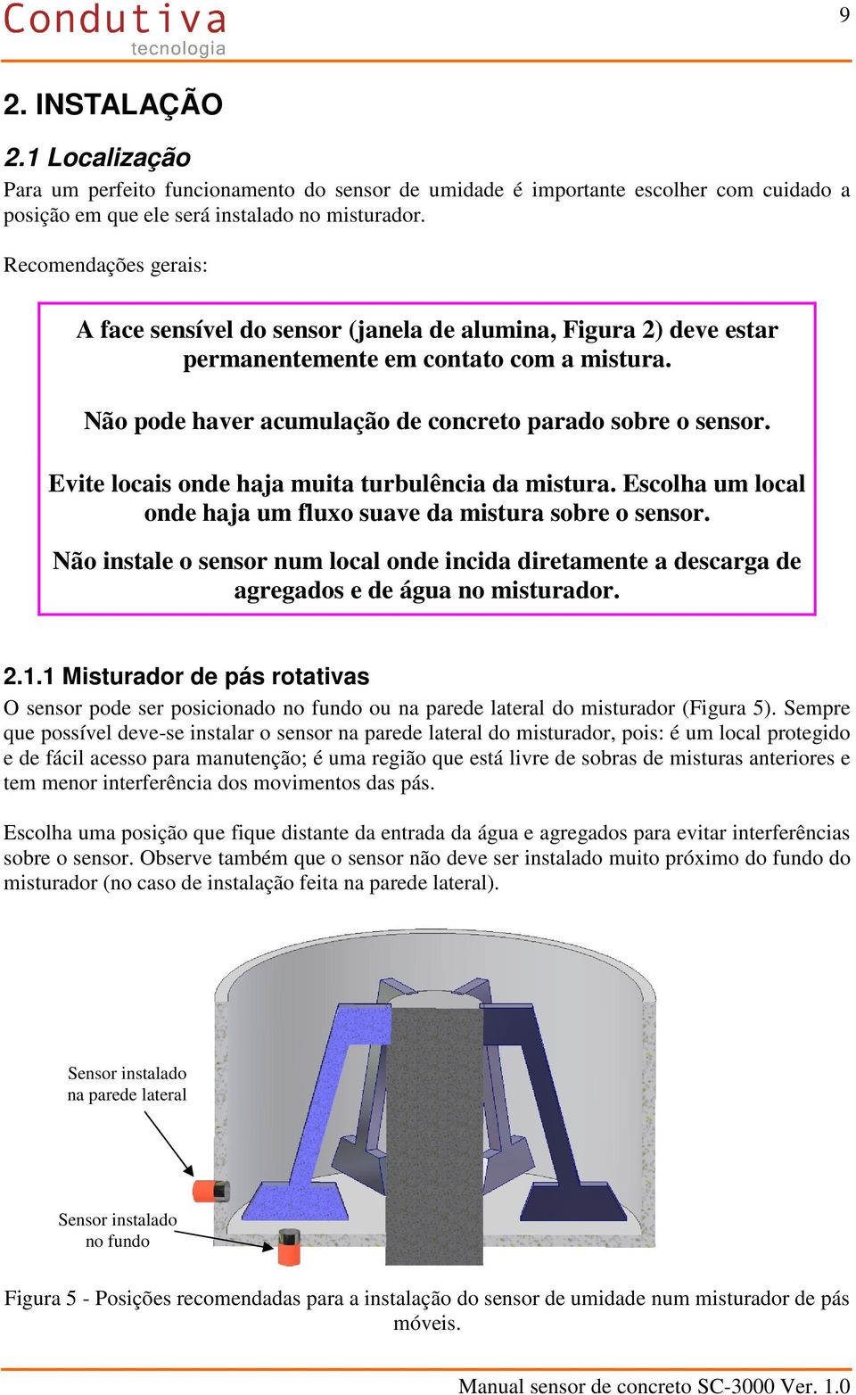 Evite locais onde haja muita turbulência da mistura. Escolha um local onde haja um fluxo suave da mistura sobre o sensor.