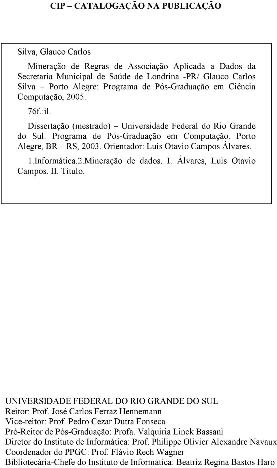 Orientador: Luis Otavio Campos Álvares. 1.Informática.2.Mineração de dados. I. Álvares, Luis Otavio Campos. II. Título. UNIVERSIDADE FEDERAL DO RIO GRANDE DO SUL Reitor: Prof.