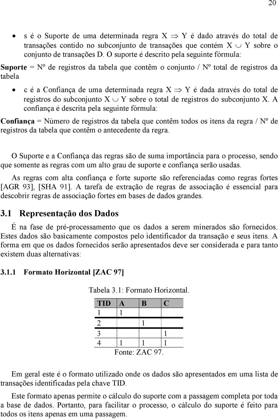 total de registros do subconjunto X Y sobre o total de registros do subconjunto X.