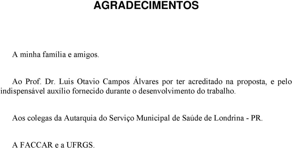 indispensável auxílio fornecido durante o desenvolvimento do trabalho.