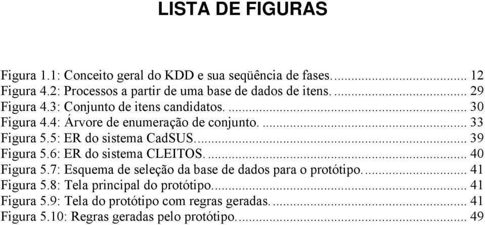 4: Árvore de enumeração de conjunto.... 33 Figura 5.5: ER do sistema CadSUS... 39 Figura 5.6: ER do sistema CLEITOS.... 40 Figura 5.