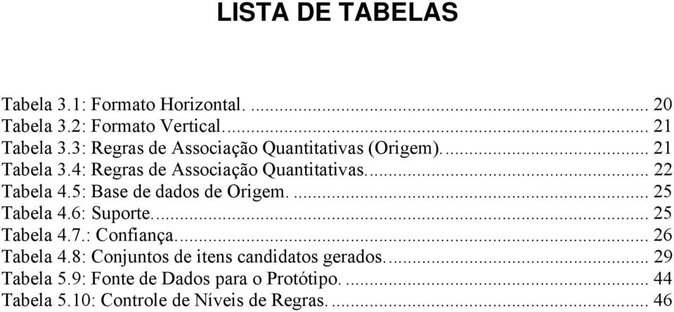 5: Base de dados de Origem.... 25 Tabela 4.6: Suporte... 25 Tabela 4.7.: Confiança... 26 Tabela 4.