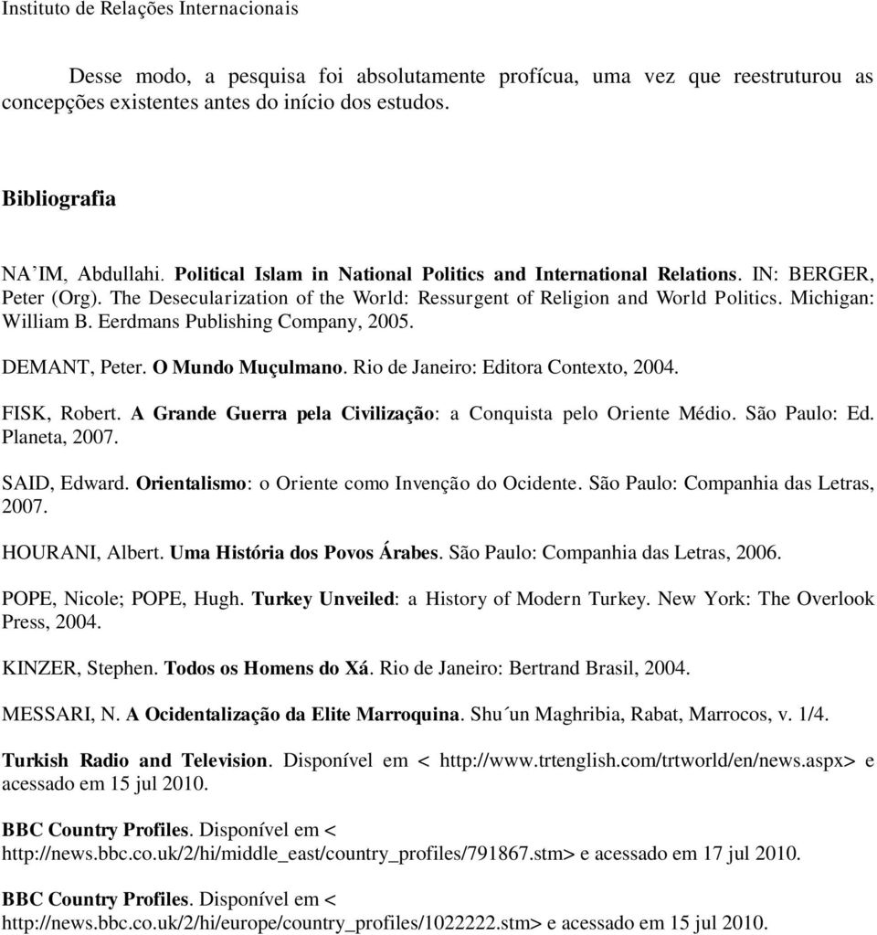 Eerdmans Publishing Company, 2005. DEMANT, Peter. O Mundo Muçulmano. Rio de Janeiro: Editora Contexto, 2004. FISK, Robert. A Grande Guerra pela Civilização: a Conquista pelo Oriente Médio.