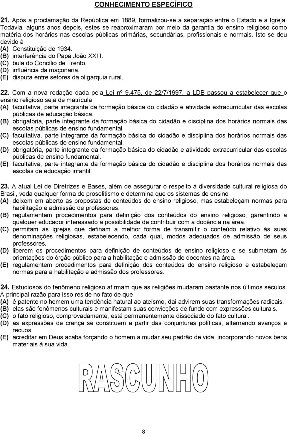 Isto se deu devido à (A) Constituição de 1934. (B) interferência do Papa João XXIII. (C) bula do Concílio de Trento. (D) influência da maçonaria. (E) disputa entre setores da oligarquia rural. 22.