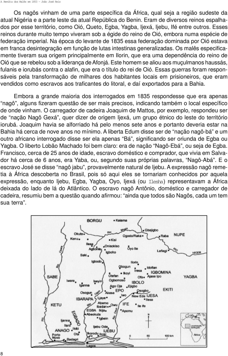 Esses reinos durante muito tempo viveram sob a égide do reino de Oió, embora numa espécie de federação imperial.