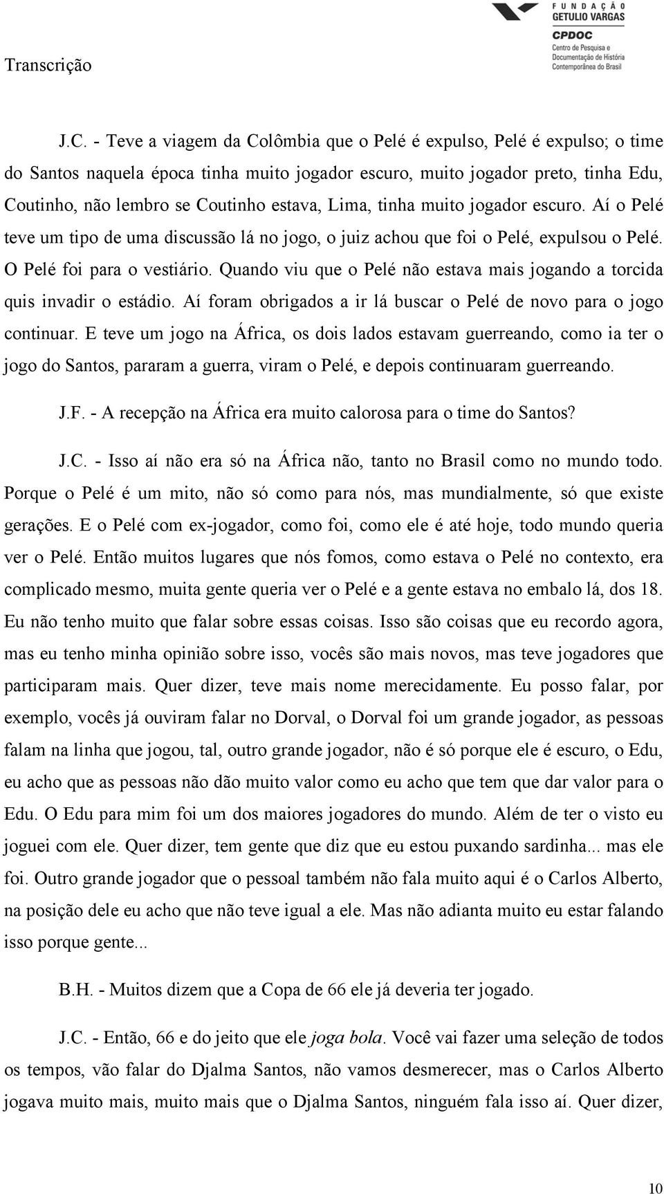 Quando viu que o Pelé não estava mais jogando a torcida quis invadir o estádio. Aí foram obrigados a ir lá buscar o Pelé de novo para o jogo continuar.