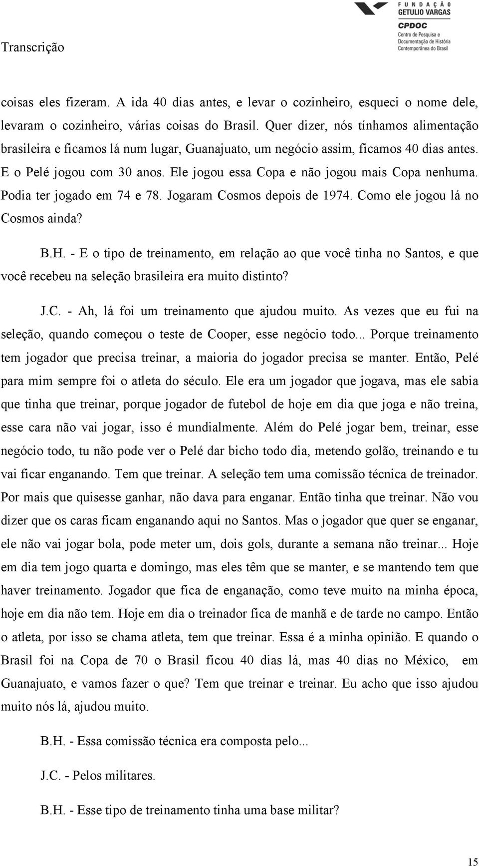 Ele jogou essa Copa e não jogou mais Copa nenhuma. Podia ter jogado em 74 e 78. Jogaram Cosmos depois de 1974. Como ele jogou lá no Cosmos ainda? B.H.