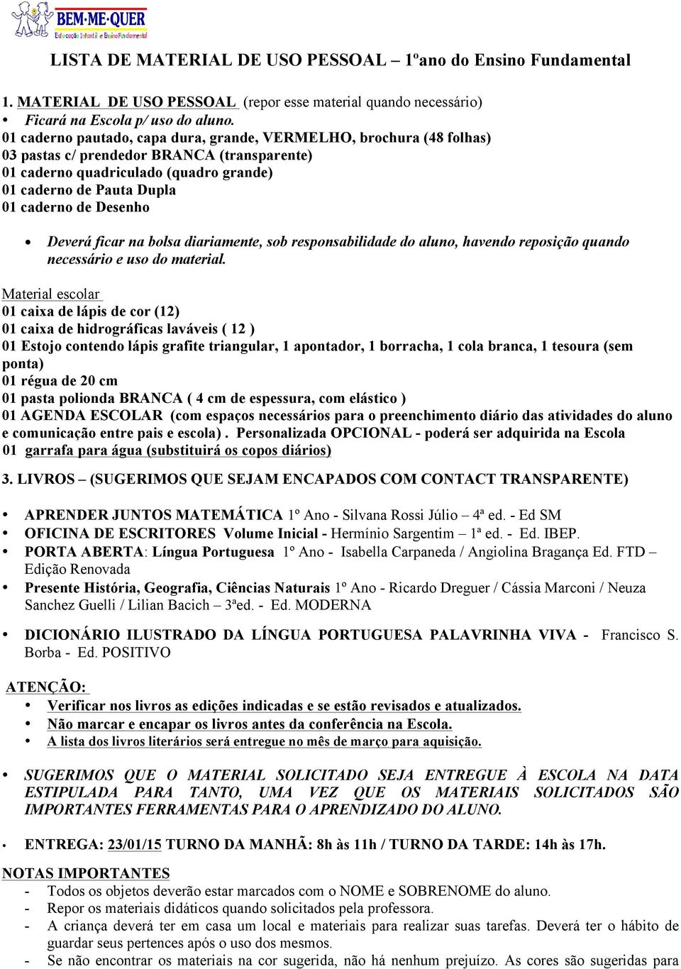 quadriculado (quadro grande) 01 caderno de Pauta Dupla Deverá ficar na bolsa diariamente, sob responsabilidade do aluno, havendo reposição quando 01 caixa de hidrográficas laváveis ( 12 ) 01 Estojo