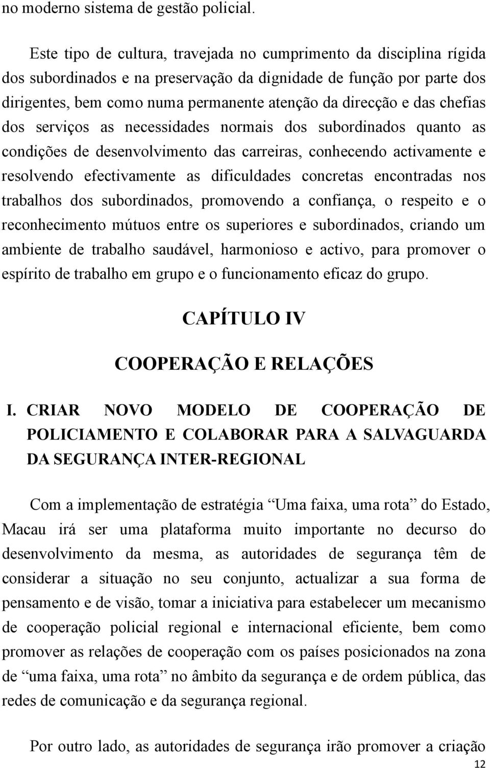 das chefias dos serviços as necessidades normais dos subordinados quanto as condições de desenvolvimento das carreiras, conhecendo activamente e resolvendo efectivamente as dificuldades concretas