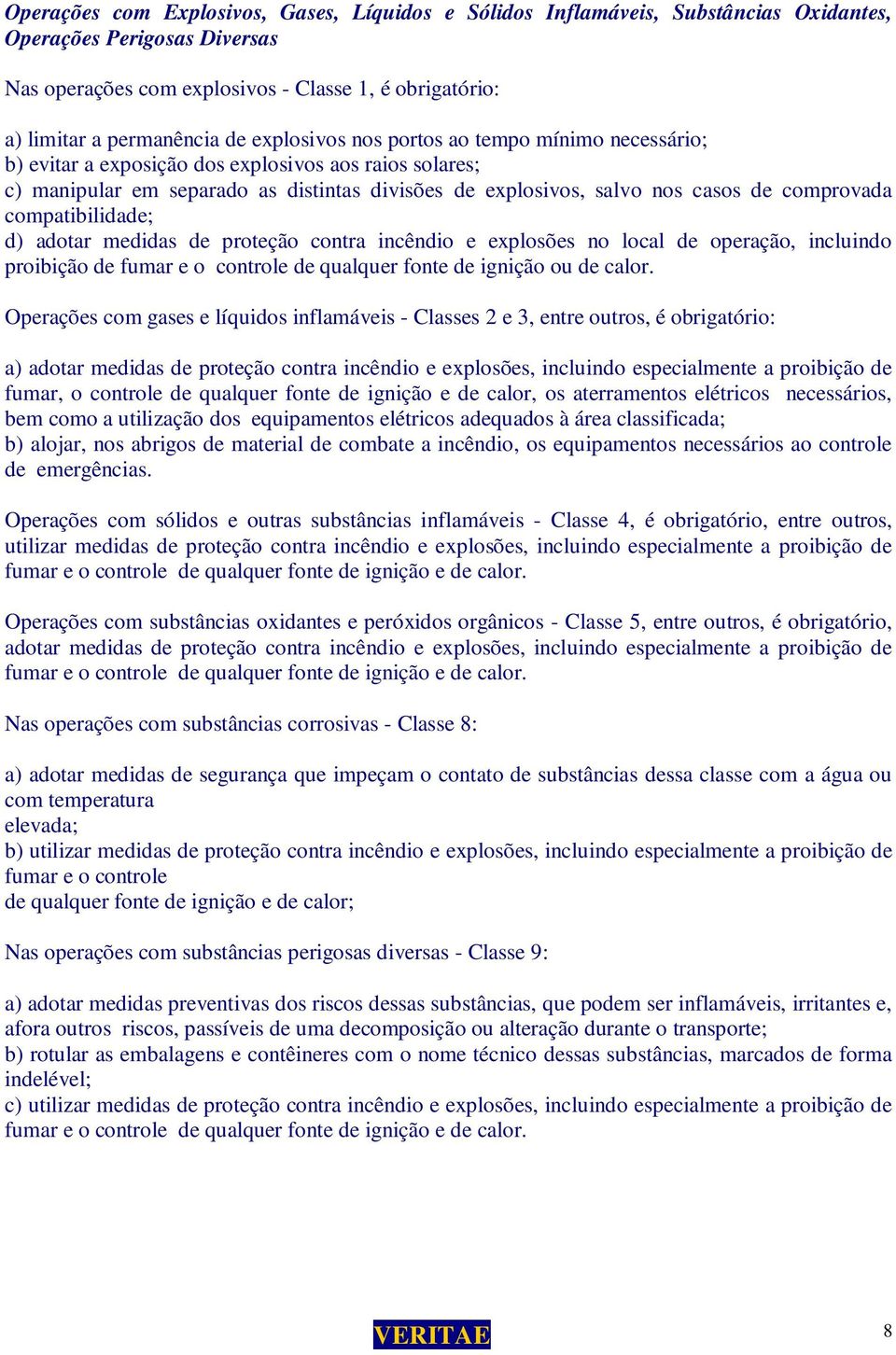 comprovada compatibilidade; d) adotar medidas de proteção contra incêndio e explosões no local de operação, incluindo proibição de fumar e o controle de qualquer fonte de ignição ou de calor.