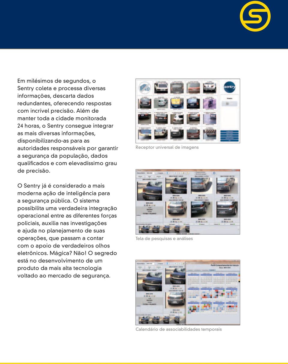 dados qualificados e com elevadíssimo grau de precisão. Receptor universal de imagens O Sentry já é considerado a mais moderna ação de inteligência para a segurança pública.