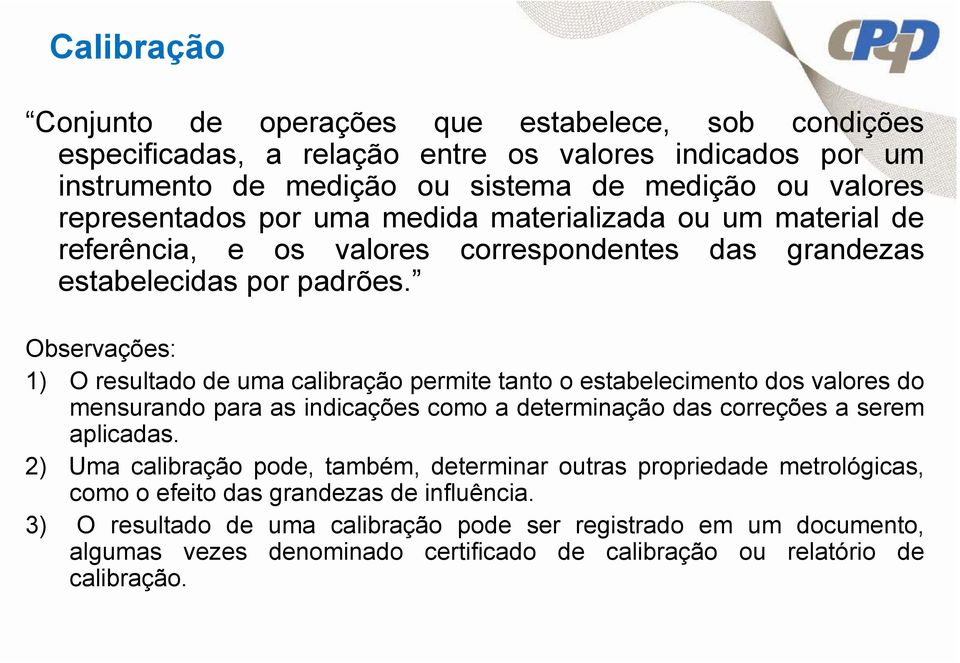 Observações: 1) O resultado de uma calibração permite tanto o estabelecimento dos valores do mensurando para as indicações como a determinação das correções a serem aplicadas.