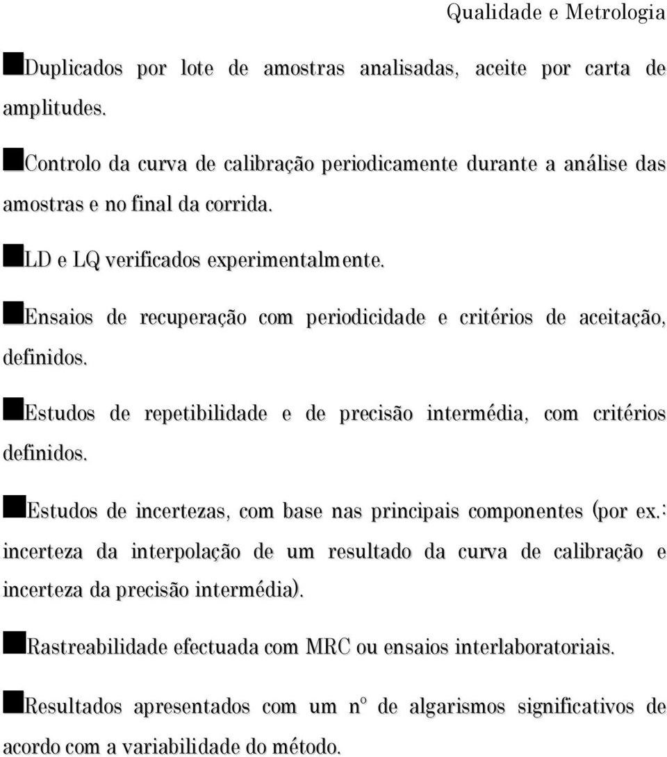 Ensaios de recuperação com periodicidade e critérios de aceitação, definidos. Estudos de repetibilidade e de precisão intermédia, com critérios definidos.