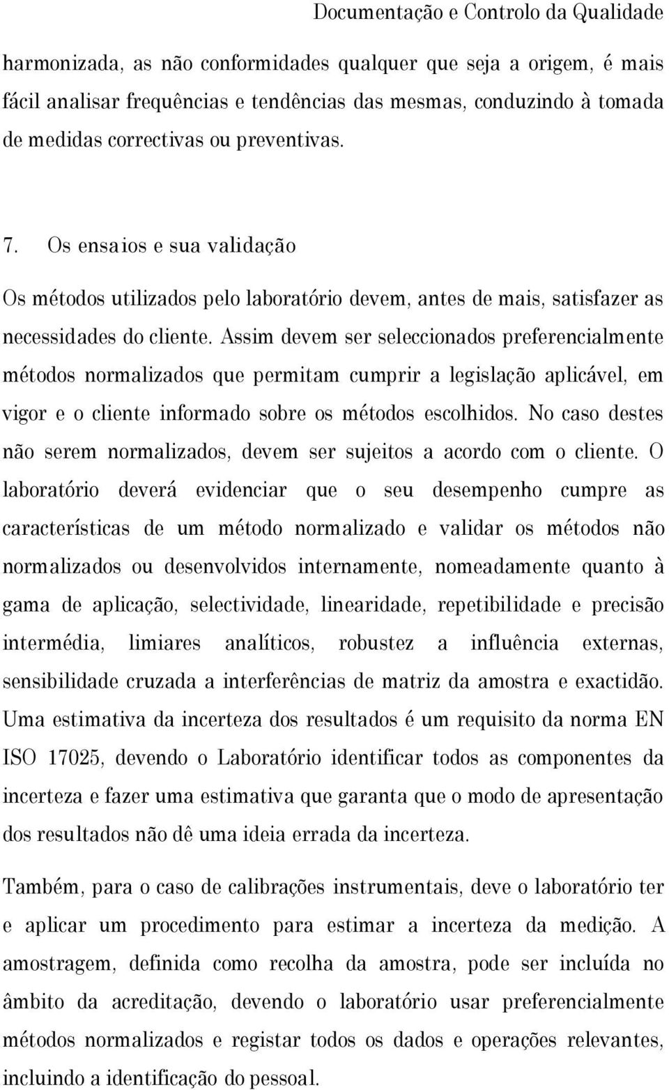 Assim devem ser seleccionados preferencialmente métodos normalizados que permitam cumprir a legislação aplicável, em vigor e o cliente informado sobre os métodos escolhidos.