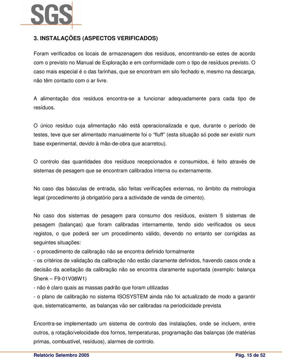 A alimentação dos resíduos encontra-se a funcionar adequadamente para cada tipo de resíduos.