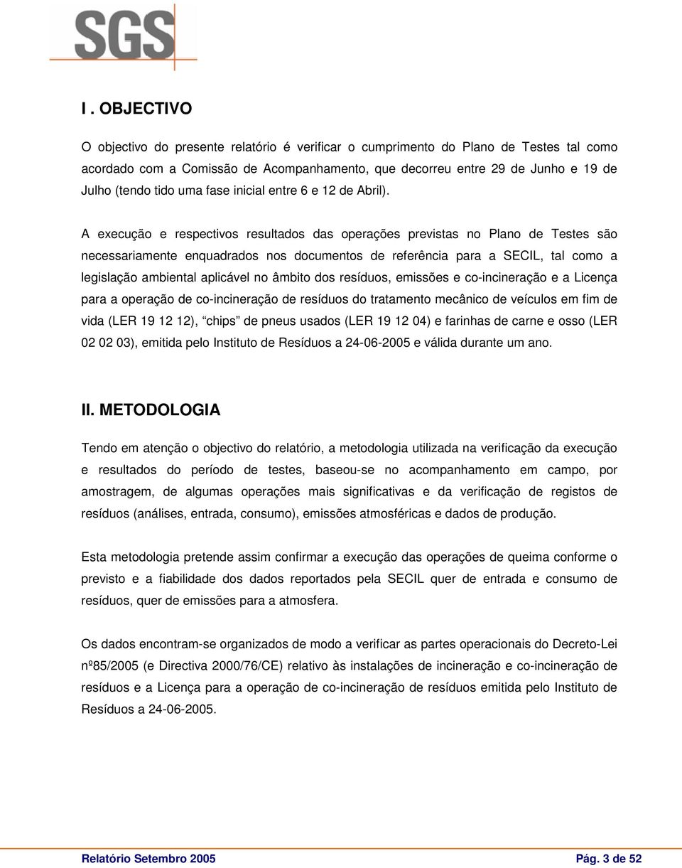 A execução e respectivos resultados das operações previstas no Plano de Testes são necessariamente enquadrados nos documentos de referência para a SECIL, tal como a legislação ambiental aplicável no