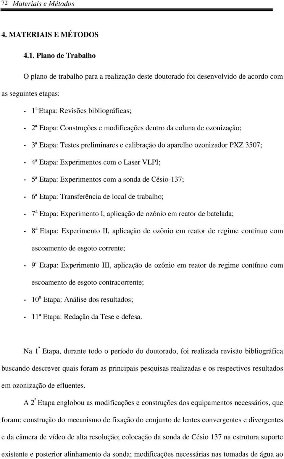 Experimentos com o Laser VLPI; - 5ª Etapa: Experimentos com a sonda de Césio-137; - 6ª Etapa: Transferência de local de trabalho; - 7 a Etapa: Experimento I, aplicação de ozônio em reator de