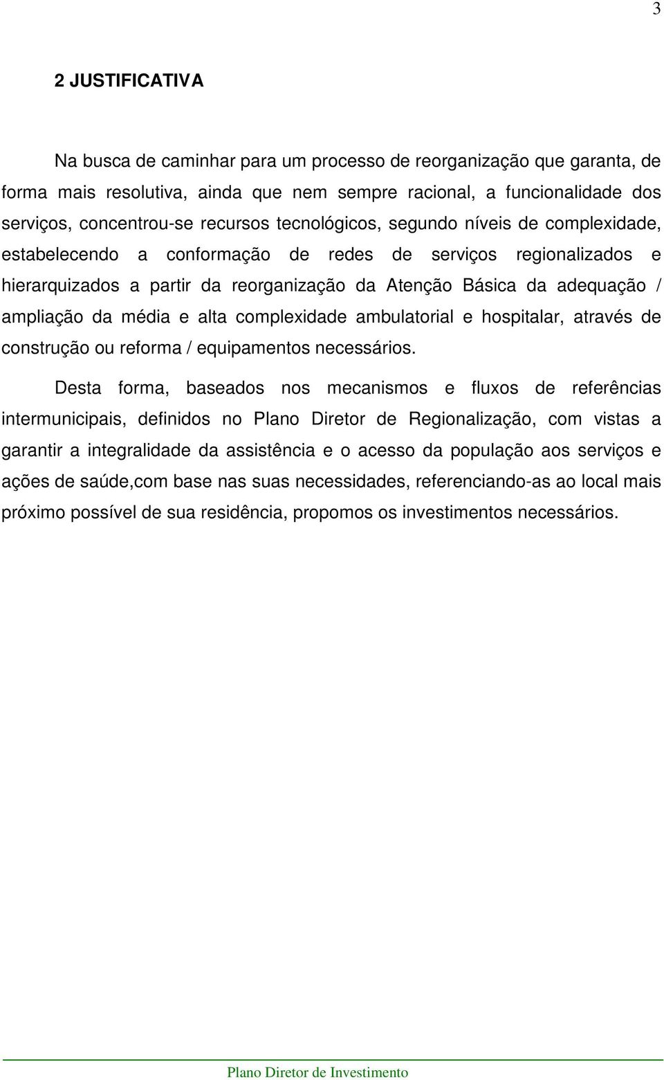 média e alta complexidade ambulatorial e hospitalar, através de construção ou reforma / equipamentos necessários.