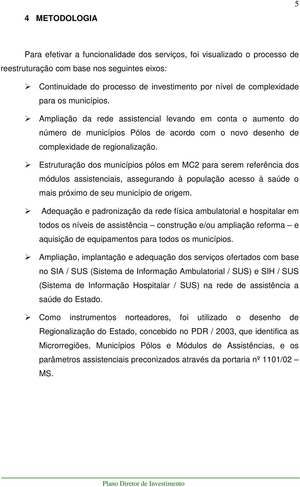 Estruturação dos municípios pólos em MC2 para serem referência dos módulos assistenciais, assegurando à população acesso à saúde o mais próximo de seu município de origem.