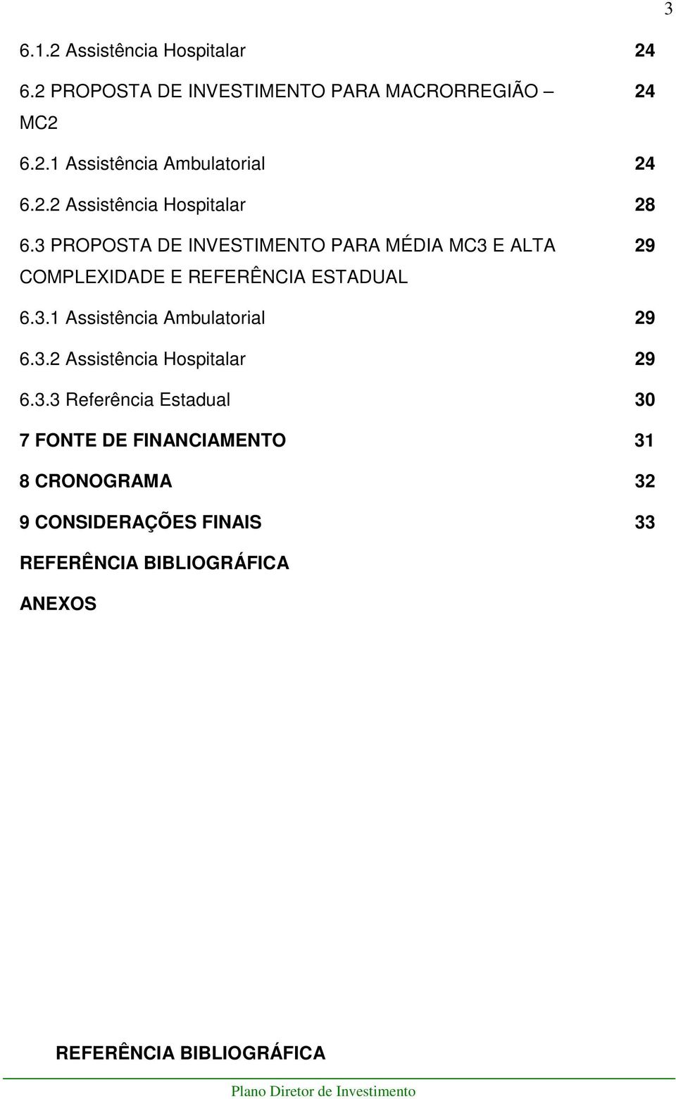 3 PROPOSTA DE INVESTIMENTO PARA MÉDIA MC3 E ALTA COMPLEXIDADE E REFERÊNCIA ESTADUAL 29 6.3.1 Assistência Ambulatorial 29 6.