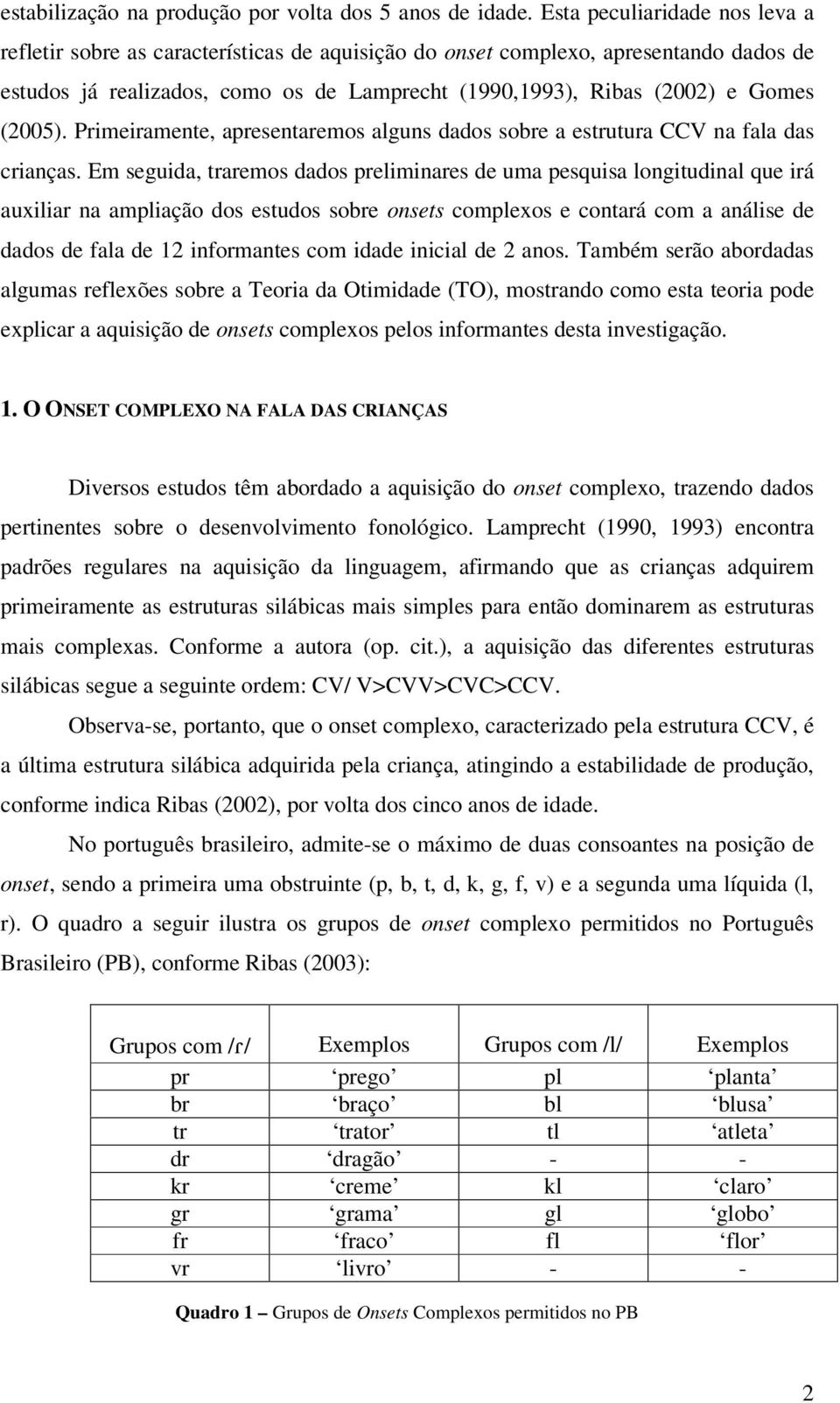 (2005). Primeiramente, apresentaremos alguns dados sobre a estrutura CCV na fala das crianças.