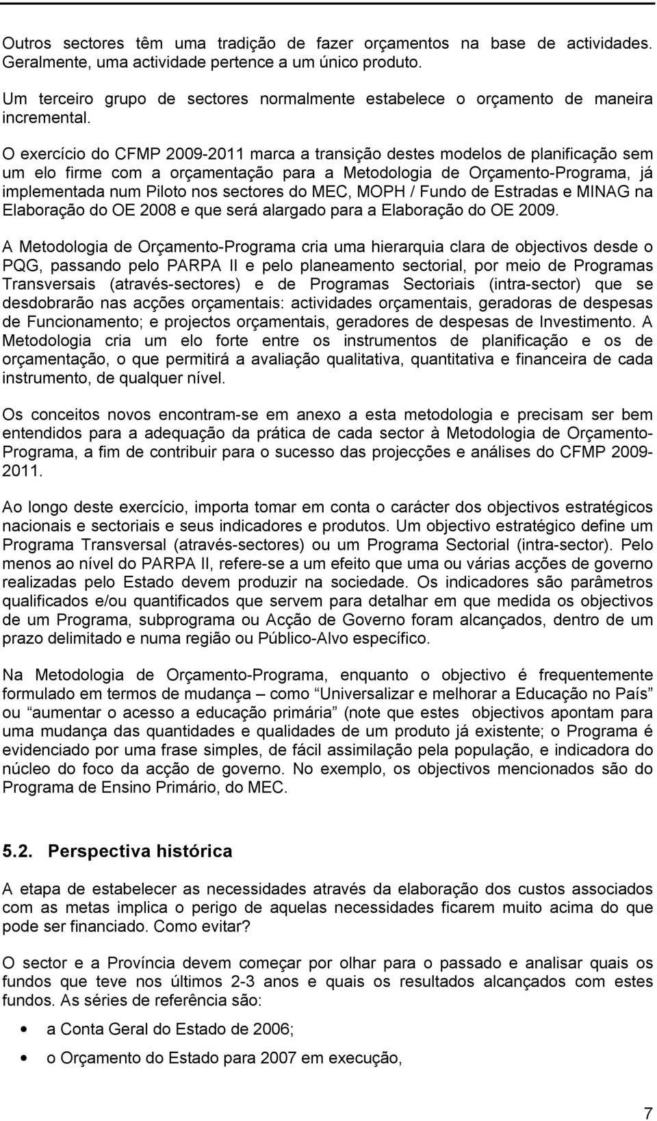 O exercício do CFMP 2009-2011 marca a transição destes modelos de planificação sem um elo firme com a orçamentação para a Metodologia de Orçamento-Programa, já implementada num Piloto nos sectores do