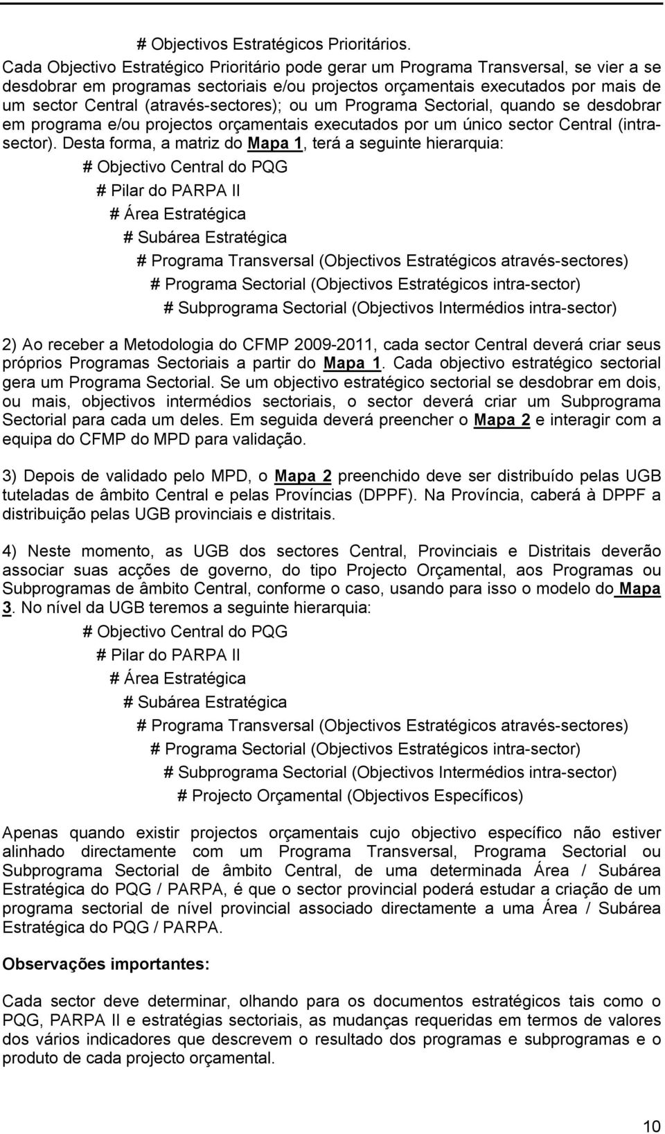 (através-sectores); ou um Programa Sectorial, quando se desdobrar em programa e/ou projectos orçamentais executados por um único sector Central (intrasector).