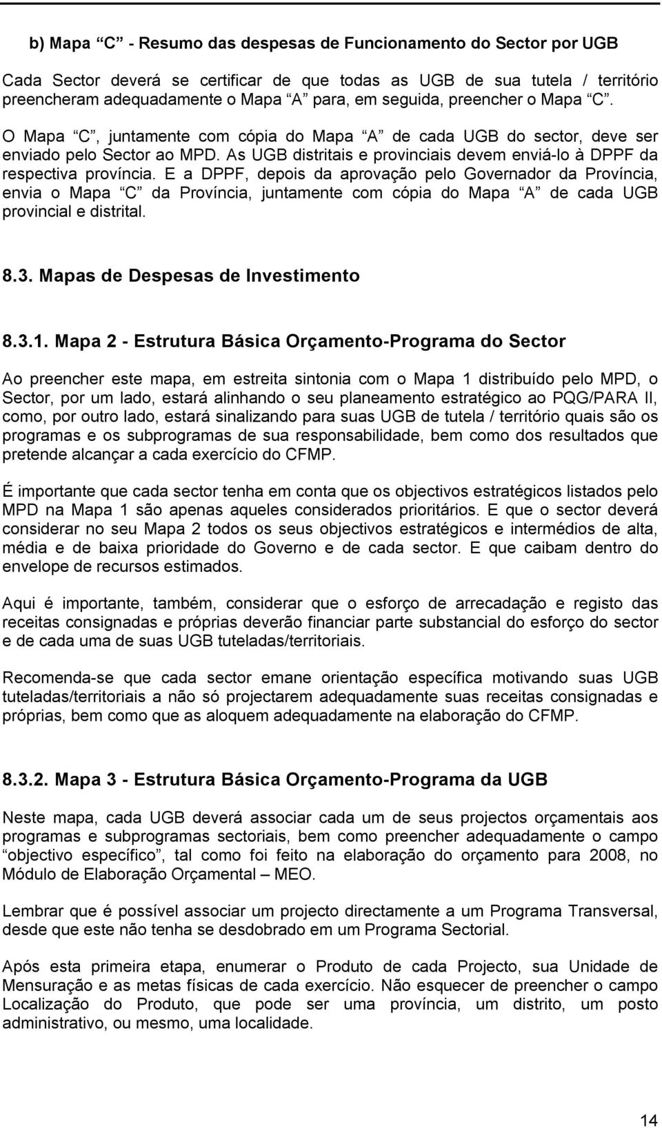 E a DPPF, depois da aprovação pelo Governador da Província, envia o Mapa C da Província, juntamente com cópia do Mapa A de cada UGB provincial e distrital. 8.3. Mapas de Despesas de Investimento 8.3.1.