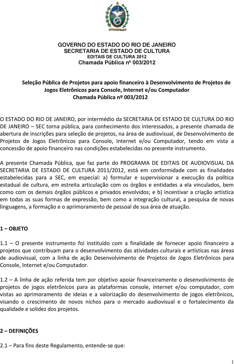 Eletrônicos para Console, Internet e/ou Computador, tendo em vista a concessão de apoio financeiro nas condições estabelecidas no presente instrumento.